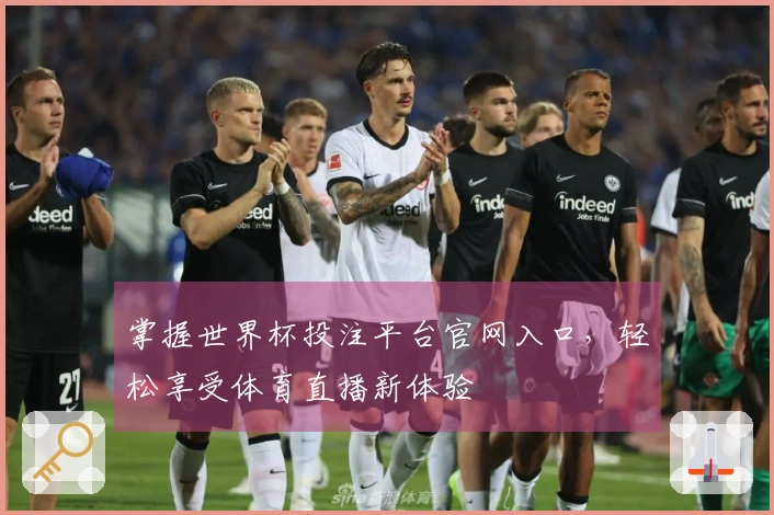 掌握世界杯投注平台官网入口，轻松享受体育直播新体验