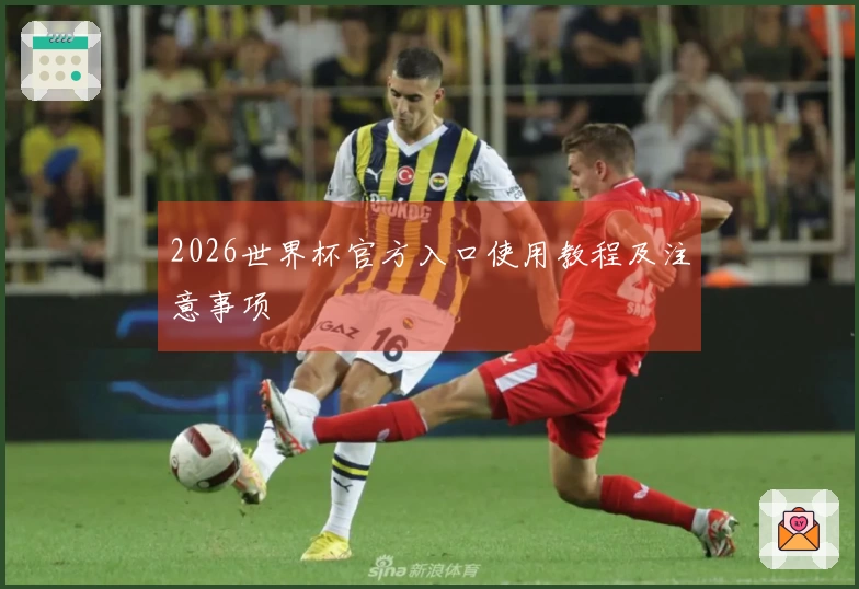 2026世界杯官方入口使用教程及注意事项