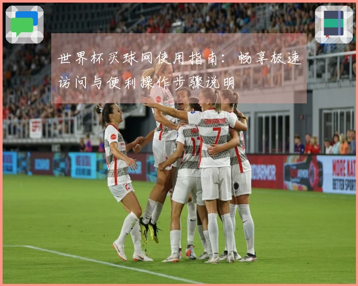 世界杯买球网使用指南：畅享极速访问与便利操作步骤说明