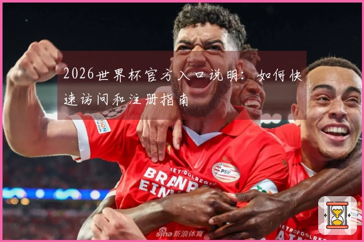 2026世界杯官方入口说明：如何快速访问和注册指南